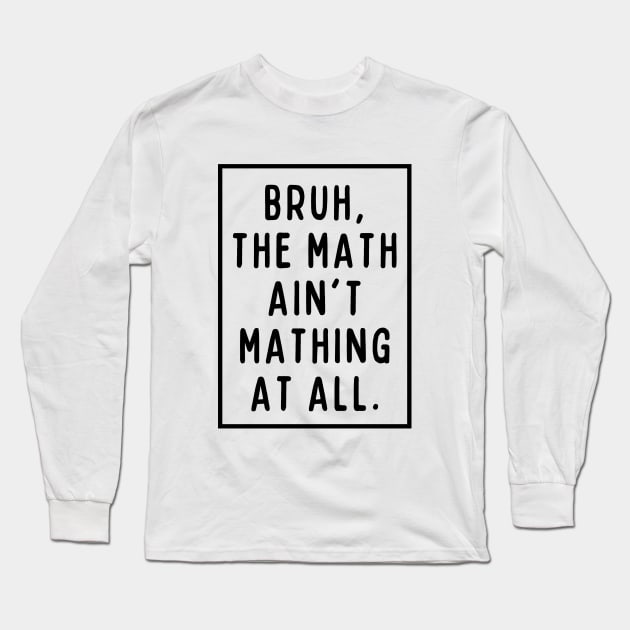 Bruh, the math ain't mathing! Long Sleeve T-Shirt by mksjr